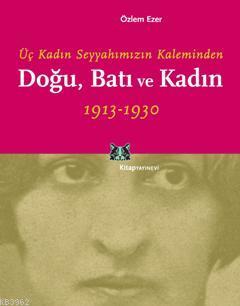  Üç Kadın Seyyahımızın Kaleminden Doğu Batı ve Kadın | Özlem Ezer | Bülend Tuna | Kitap Yayınevi | 9786051051000 | 