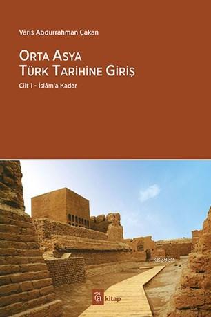 Orta Asya Türk Tarihine Giriş; Cilt 1 - İslâm'a Kadar