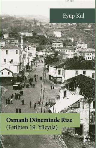 Osmanli Doneminde Rize Fetihten 19 Yuzyila Eyup Kul 9786257900300 Kitap Imge Com Tr