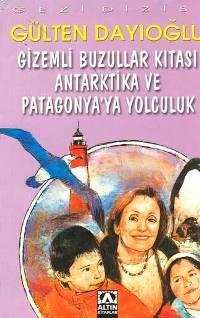  Gizemli Buzullar Kıtası Antarktika ve Patagonyaya Yolculuk | Gizemli Buzullar Kıtası Antarktika ve Patagonyaya Yolculuk | Gülten Dayıoğlu | Altın Kitaplar | 9789752107700 