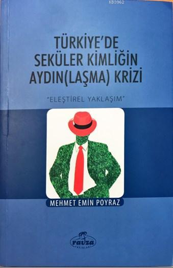  Türkiyede Seküler Kimliğin Aydınlaşma Krizi Eleştirisel Yaklaşım | Mehmet Emin Poyraz | Ravza Yayınları | 9789752419100 | 