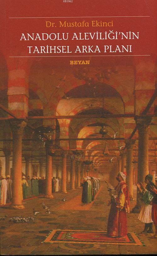  Anadolu Aleviliğinin Tarihsel Arka Planı | Mustafa Ekinci | Beyan Yayınları | 9789754732900 | 