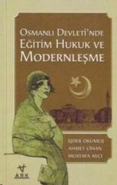  Osmanlı Devletinde Eğitim Hukuk ve Modernleşme | Mustafa AvcıAhmet Cihan | Ark Kitapları | 9789758911200 | 