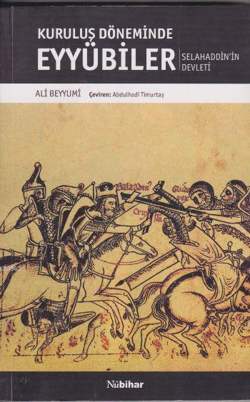  Kuruluş Döneminde Eyyubiler Selahaddinin Devleti | Ali Beyyumi | Abdulhadi Timurtaş | Süleyman Çevik | Nubihar Yayınları | 3002784100010 | 