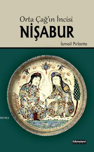  Orta Çağın İncisi Nişabur | İsmail Pırlanta | Hikmet Evi Yayınları | 9786053510710 | 