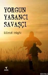  Yorgun Yabancı Savaşcı | Bülend Tokgöz | Ark Kitapları | 9786059348010 | 
