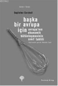Başka Bir Avrupa İçin; Avrupanın Ekonomik Bütünleşmesinin Sınıf Tahlili