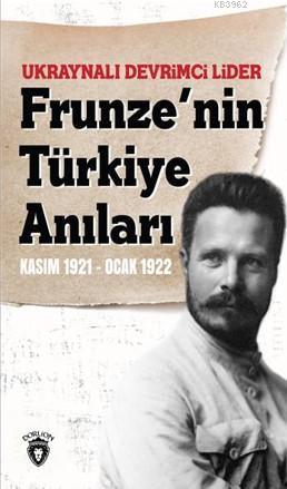 Ukraynalı Devrimci Lider Frunzenin Türkiye Anıları; Kasım 1921 Ocak 1922