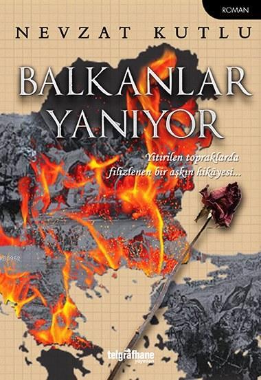 Balkanlar Yanıyor; Yitirilen Topraklarda Filizlenen Bir Aşkın Hikayesi