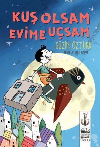  Kuş Olsam Evime Uçsam 2015 Tudem Edebiyat Birincilik Ödülü | Burhan Düzçay | Güzin Öztürk | Hicabi Demirci | Tudem Yayınları Kültür | 9786059604420 