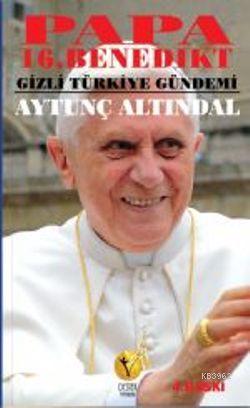 Papa 16 Benedikt Gizli Turkiye Gundemi Aytunc Altindal 9789750095820 Kitap Liderkitap Com