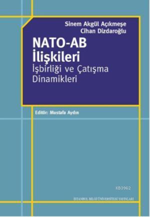  Nato AB İlişkileri İşbirliği ve Çatışma Dinamikleri | Sinem Akgül Açıkmeşe | Mustafa Aydın | İstanbul Bilgi Üniversitesi Yayınları | 9786053993230 | 