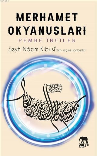Merhamet Okyanusları - Pembe İnciler; Şeyh Nazım Kıbrısi'den Seçme Sohbetler