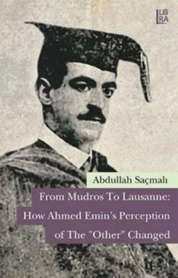 From Mudros to Lausanne; How Ahmed Emin's Perception of The «Other» Changed