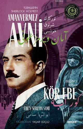  Kör Ebe Türklerin Sherlock Holmesi Amanvermez Avni 5 Bir Osmanlı Polisiyesi (Osmanlıca Aslıyla Birlikte) | Ebus Süreyya Sami | Yaşar Güçlü | Beyan Yayınları | 9789754739930 | 