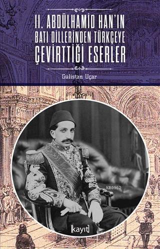  2 Abdülhamid Hanın Batı Dillerinden Türkçeye Çevirttiği Eserler | Gülistan Uçar | Kayıt Yayınları | 9786050672640 | 