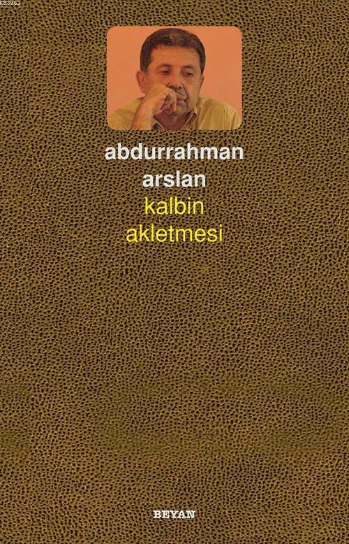  Kalbin Akletmesi | Abdurrahman Arslan | Beyan Yayınları | 9789754737240 | 