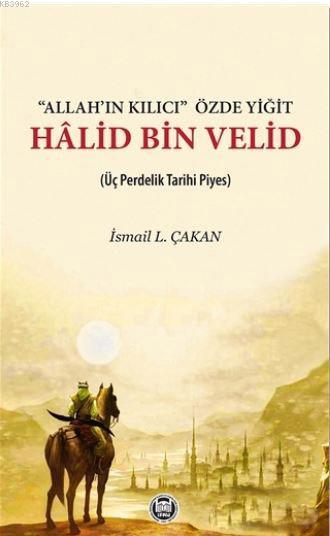 Allah'ın Kılıcı' Özde Yiğit - Halid Bin Velid; Üç Perdelik Tarihi Piyes