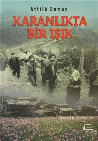  Karanlıkta Bir Işık Artvin Romanı | Karanlıkta Bir Işık Artvin Romanı | Attila Duman | Belge Yayınları | 9799753441840 