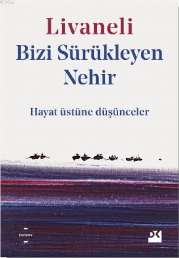 Bizi Sürükleyen Nehir; Hayat Üstüne Düşünceler
