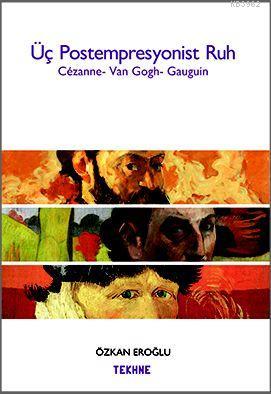 Üç Postempresyonist Ruh; Cezanne - Vangogh - Gauguin