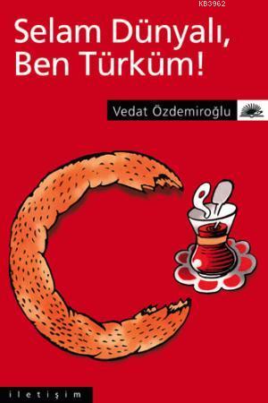 Selam Dünyalı, Ben Türküm!