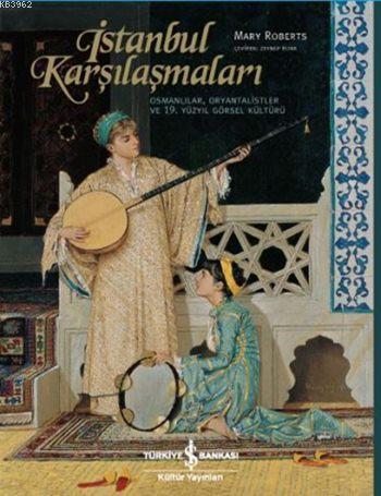 İstanbul Karşılaşmaları (Ciltli); Osmanlılar, Oryantalistler ve 19. Yüzyıl Görsel Kültürü
