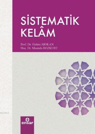  Sistematik Kelâm | Hatice Hacer Erdem | Mustafa Bozkurt | Hulusi Arslan | Ensar Neşriyat | 9786257320160 | 