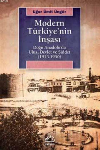Modern Türkiye'nin İnşaası; Doğu Anadolu'da Ulus, Devlet ve Şiddet (1913-1950)
