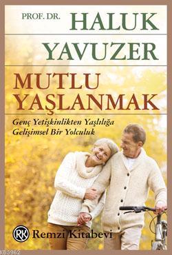  Mutlu Yaşlanmak | Mutlu Yaşlanmak | Haluk Yavuzer | Remzi Kitabevi | 9789751419460 