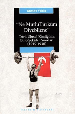 Ne Mutlu Türküm Diyebilene:; Türk Ulusal Kimliğinin Etno-seküler Sınırları (1919-1938)