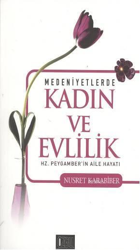  Medeniyetlerde Kadın ve Evlilik Hz Peygamberin Aile Hayatı | Nusret Karabiber | Mustafa Yiğit | Özgü Yayınları | 9789758911660 | 