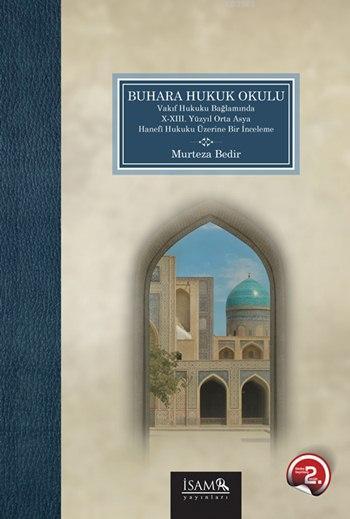 Buhara Hukuk Okulu; Vakıf Hukuku Bağlamında X-XIII. Yüzyıl Orta Asya Hanefî Hukuku Üzerine Bir İnceleme