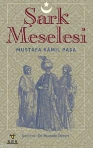  Şark Meselesi | Mustafa Kamil Paşa | Ark Kitapları | 9786055350970 | 