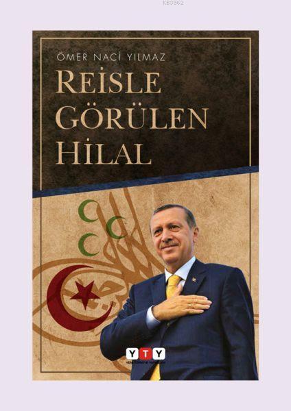  Reisle Görülen Hilal | Ömer Naci Yılmaz | Abdullah Mesud | Yeni Türkiye Yayınları | 9786056456770 | 