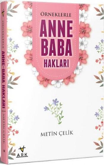  Örneklerle Anne Baba Hakları | Metin Çelik | Ark Kitapları | 9786059348270 | 