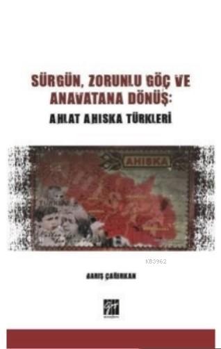 Sürgün, Zorunlu Göç ve Anavatana Dönüş: Ahlat Ahıska Türkleri