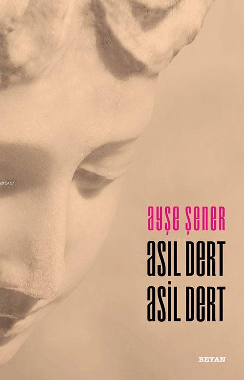  Asıl Dert Asil Dert | Ayşe Şener | Beyan Yayınları | 9789754738070 | 