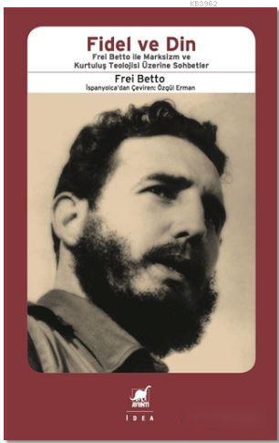 Fidel ve Din; Frel Bettıo ile Marksizm ve Kurtuluş Teolojisi Üzerine Sohbetler