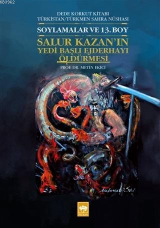  Soylamalar ve 13 Boy Salur Kazanın Yedi Başlı Ejderhayı Öldürmesi Dede Korkut Kitabı Türkistan Türkmen Sahra Nüshası | Metin Ekici | Ötüken Neşriyat | 9786051558080 | 