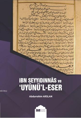  İbn Seyyidinnas ve Uyunül Eser | Muhammed Onur Özçelikçi | Abdurrahim Arslan | Kasım Şulul | Siyer Akademi | 9786057558480 | 