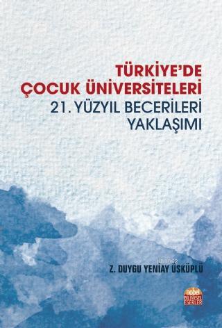 Turkiye De Cocuk Universiteleri 21 Yuzyil Becerileri Yaklasimi Z Duygu Yeniay Uskuplu 9786257932080 Kitap Kitapsatan Com