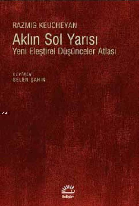  Aklın Sol Yarısı Yeni Eleştirel Düşünceler Atlası | Razmig Keucheyan | Selen Şahin | İletişim Yayınları | 9789750518980 | 