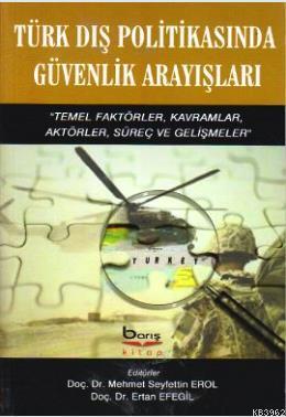 Türk Dış Politikasında Güvenlik Arayışları; Temel Faktörler, Kavramlar, Aktörler, Süreç ve Gelişmeler