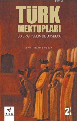  Türk Mektupları | Ogier Ghiselin de Busbecq | Hatice Özkan | Ark Kitapları | 9786059348690 | 