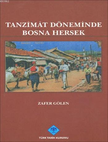  Tanzîmât Döneminde Bosna Hersek | Zafer Gölen | Türk Tarih Kurumu | 9789751622990 | 