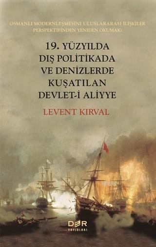 19 Yuzyilda Dis Politikada Ve Denizlerde Kusatilan Devleti Aliyye Osmanli Modernlesmesini Uluslararasi Iliskiler Perspektifinden Yeniden Okumak Levent Kirval 9789753534790 Kitap Imge Com Tr