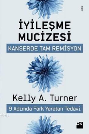 İyileşme Mucizesi; Kanserde Tam Remisyon 9 Adımda Fark Yaratan Tedavi