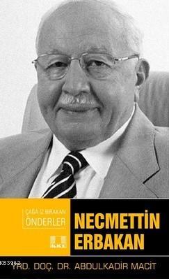  Necmettin Erbakan | Abdulkadir Macit | İlke Yayıncılık | 9786055961701 | 