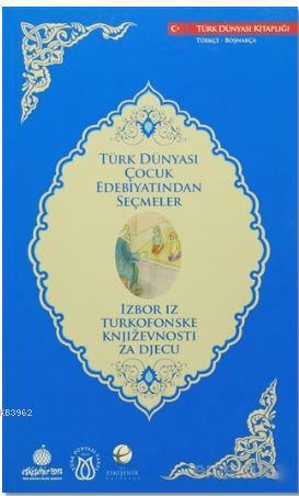 Türk Dünyası Çocuk Edebiyatından Seçmeler (Türkçe - Boşnakça)